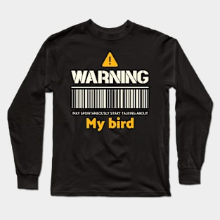 Warning may spontaneously start talking about my bird Long Sleeve T-Shirt